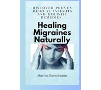 Healing Migraines Naturally: A Practical Plan to Find and Eliminate Your Triggers: Discover Proven Medical Insights and Holistic Remedies