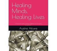 Healing Minds, Healing Lives: “A Practical Guide to Mental Wellness for Everyone, Everywhere”