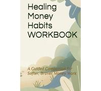 Healing Money Habits Workbook: A Guided Companion for Softer, Braver Money Work