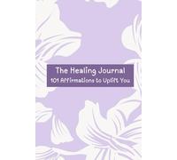 Healing & Motivation Journal: 101 Affirmations to uplift you (with Guided prompts)