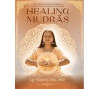 Healing Mudras - The Definitive Guide: A systematic and scientific presentation of the sacred science