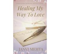 Healing My Way To Love: A Journey of Letters,Self Discovery and Unseen Connection
