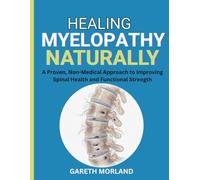 Healing Myelopathy Naturally: A Proven, Non-Medical Approach to Improving Spinal Health and Functional Strength
