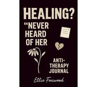 Healing? Never Heard of Her: A Dark Humor Anti-Therapy Journal for Women Who Pretend They’re Fine (Mental Health Satire, Self-Care, Trauma, Funny Daily Prompts)