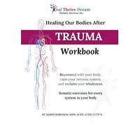 Healing Our Bodies After Trauma Workbook: Reconnect, Regulate Your Nervous System & Reclaim Wholeness with Somatic Exercises