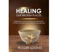 Healing Our Broken Places: Helping one another to reach our full potential in Christ, as we allow God to heal our wounded souls