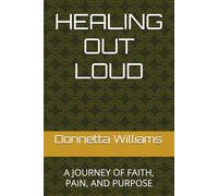 HEALING OUT LOUD: A JOURNEY OF FAITH, PAIN, AND PURPOSE