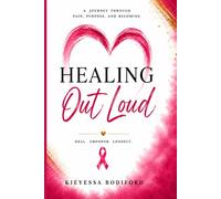Healing Out Loud: A Journey Through Pain, Purpose, and Becoming