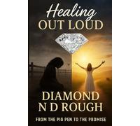 Healing Out Loud Diamonds N D Rough: From the Pig Pen To The Promise