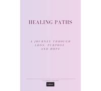 HEALING PATHS: A Journey Through Loss, Purpose, and Hope