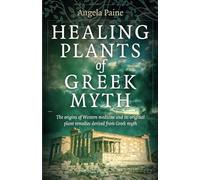 Healing Plants of Greek Myth: The origins of Western medicine and its original plant remedies derive from Greek myth