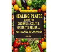 Healing Plates: Recipes for Crohn's & Colitis, Gastritis Relief, and Age-Related Inflammation (The Anti-Inflammatory Living Series)