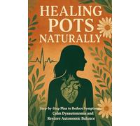 Healing POTS Naturally: Step-by-Step Plan to Reduce Symptoms, Calm Dysautonomia and Restore Autonomic Balance