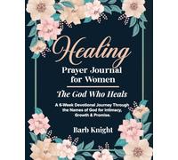 Healing Prayer Journal for Women: The God Who Heals: A 6-W evotional Journey through the Names of God for Intimacy, Growth & Promise