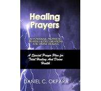 Healing Prayers: 30 Powerful Prophetic Prayers & Declarations For Divine Healing: A Special Prayer Plan for Instant Total Healing & Divine Health
