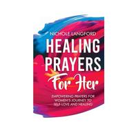 HEALING PRAYERS FOR HER: Empowering Prayers For Women’s Journey To Self-Love and Healing