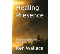 Healing Presence: A practical guide to Deliverance restoration and the power of God in modern ministry.