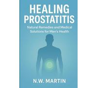 Healing Prostatitis: Natural Remedies and Medical Solutions for Men’s Health