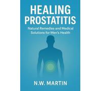 Healing Prostatitis: Natural Remedies and Medical Solutions for Men's Health