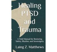 Healing PTSD and Trauma: A Field Manual for Restoring Safety, Rhythm, and Sovereignty (The Healing Handbooks Simple Spiritual Remedies for Modern Disease)