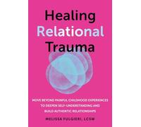 Healing Relational Trauma: Powerful Skills to Identify Triggers, Cultivate Self-Trust, and Deepen Connection with Your Partner