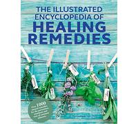 Healing Remedies, Updated Edition: Over 1,000 Natural Remedies for the Prevention, Treatment, and Cure of Common Ailments and Conditions (The Illustrated Encyclopedia of)