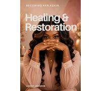 Healing & Restoration: Learning to Live as the Woman God is Making Whole: 3 (Becoming Her Again: Coming Out of Hiding Into Healing & Living the Zoe Life)