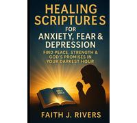 Healing Scriptures for Anxiety, Fear & Depression: Find Peace, Strength & God's Promises in Your Darkest Hour (Faith Unshaken: Christian Devotionals, ... & Spiritual Warfare for Daily Strength)