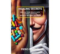 HEALING SECRETS: RECLAIM YOUR HEALTH WITH NATURAL MEDICINE WITHOUT RELIANCE ON DRUGS