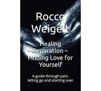 Healing Separation - Finding Love for Yourself: A guide through pain, letting go and starting over