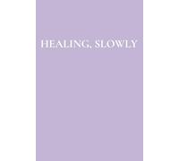 HEALING, SLOWLY: A Self-Reflection Journal For Healing At Your Own Pace