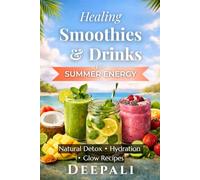 Healing Smoothies & Drinks for Summer Energy: Natural Detox, Hydration & Glow Recipes for Daily Wellness, Weight Balance & Skin Health