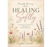 Healing Softly: A Guided Healing Journal: A Gentle Guide for Emotional Healing, Self-Reflection, and Becoming Whole Again