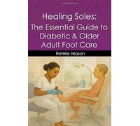 Healing Soles: The Essential Guide to Diabetic & Older Adult Foot Care