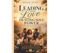HEALING SOUL POWER: Leading With Love: How Healed People Raise Healthier Families and Lead Stronger Communities