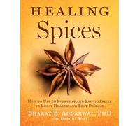 Healing Spices: How to Use 50 Everyday and Exotic Spices to Boost Health and Beat Disease