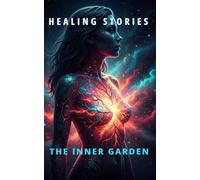 Healing stories the inner garden,: A full colors edition with illustrations, an experience both poetic and immersive.