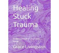 Healing Stuck Trauma: in the comfort of your own home