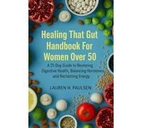 Healing That Gut Handbook For Women Over 50: A 21-Day Guide to Restoring Digestive Health, Balancing Hormones, and Reclaiming Energy.