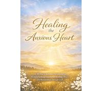 Healing the Anxious Heart: A 30-Day Christian Devotional for Women: Find Peace and Biblical Strength to Quiet an Overwhelmed Mind through Prayer (Peace & Faith Devotional Series)