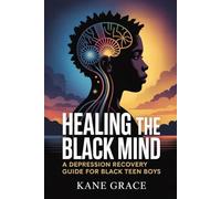 Healing the Black Mind: A Depression Recovery Guide for Black Teen Boys