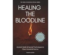 Healing The Bloodline: Ancient Vedic & Sacred Techniques to Clear Ancestral Karma (The Hindu Household Ritual Series)