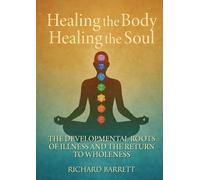 Healing the Body Healing the Soul: The Developmental Roots of Illness and the Return to Wholeness