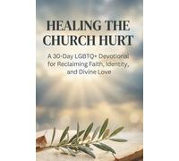 Healing the Church Hurt: A 30-Day LGBTQ+ Devotional for Reclaiming Faith, Identity, and Divine Love