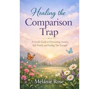 Healing the Comparison Trap: A Gentle Guide to Healing Comparison, Anxiety, and Self-Doubt
