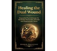Healing the Dual Wound: Sequential Psychotherapy for Borderline Personality Disorder and Posttraumatic Stress