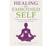 Healing the Embodied Self:: A Somatic Journey for African American Survivors of Sexual Trauma
