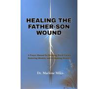 HEALING THE FATHER-SON WOUND: A Prayer Manual for Breaking Word Curses, Restoring Identity and Reclaiming Destiny