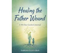 Healing the Father Wound:: A 90-Day Guided Journal