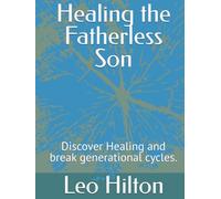 Healing the Fatherless Son: Discover Healing and break generational cycles.